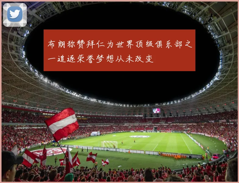 布朗称赞拜仁为世界顶级俱乐部之一追逐荣誉梦想从未改变