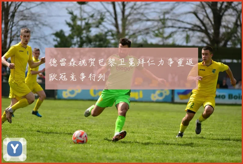 德雷森祝贺巴黎卫冕拜仁力争重返欧冠竞争行列
