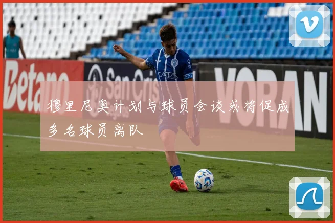 穆里尼奥计划与球员会谈或将促成多名球员离队
